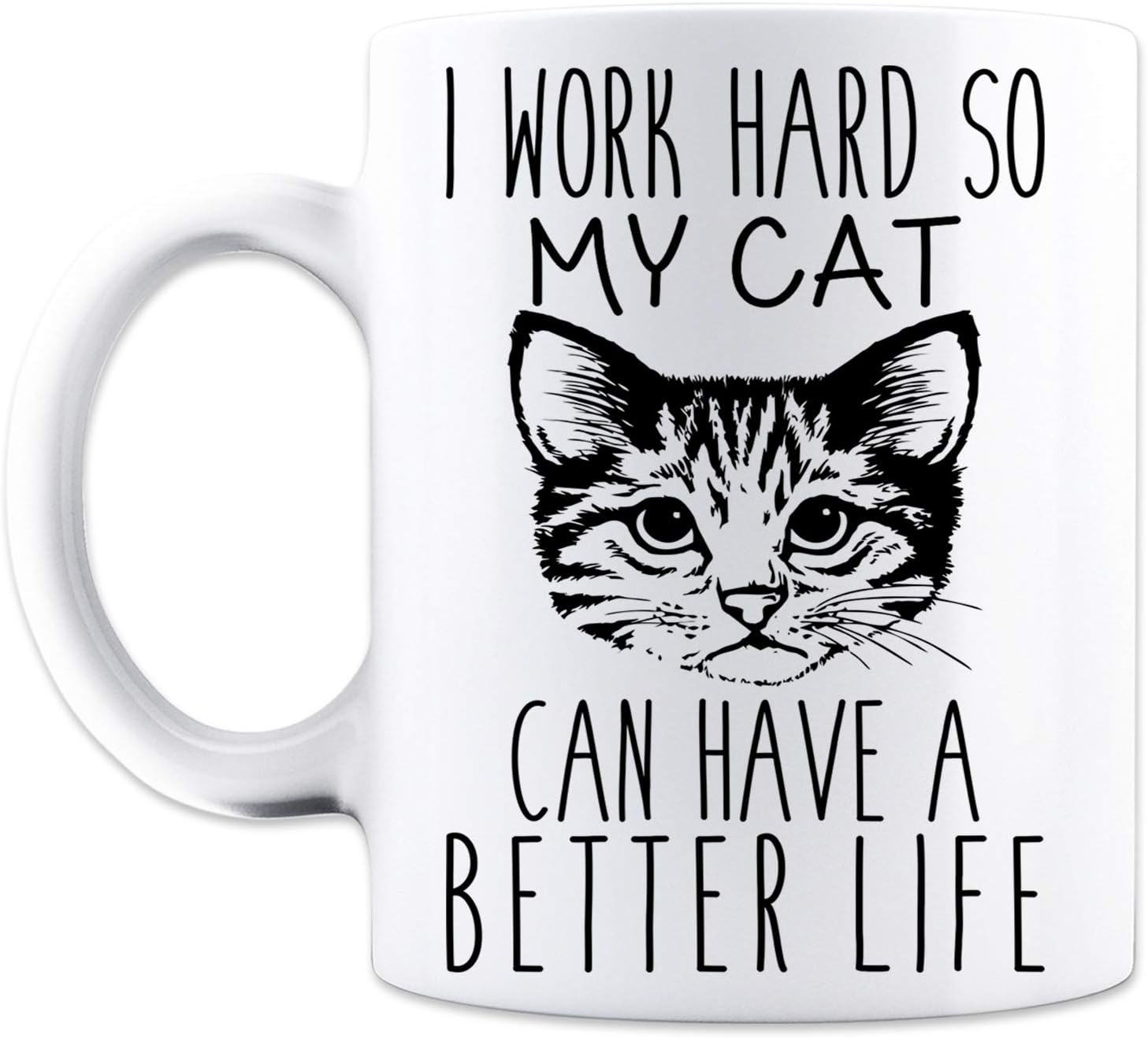 I Work Hard So My Cat Can Have A Better Life – Funny Cat Mug – White 11 Oz. Coffee Mug – Great Novelty Gift for Cat Lovers, Mom, Dad, Co-Worker, Boss and Friends by Mad Ink Fashions